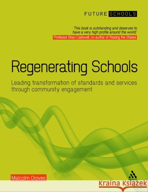 Regenerating Schools: Leading Transformation of Standards and Services Through Community Engagement Groves, Malcolm 9781855394575