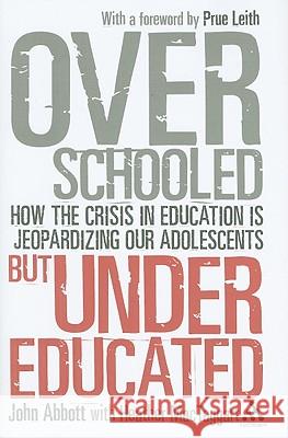 Overschooled But Undereducated: How the Crisis in Education Is Jeopardizing Our Adolescents John Abbott 9781855396234 0