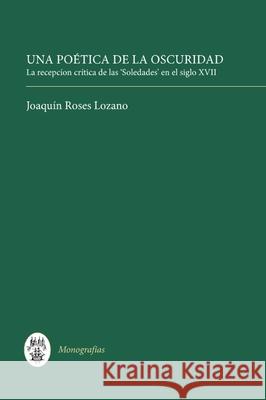 Una Poética de la Oscuridad: La Recepción Crítica de Las 'Soledades' En El Siglo XVII Lozano, Joaquín Roses 9781855660267 Tamesis Books