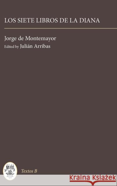 Los Siete Libros de la Diana Jorge De Montemayor Julian Arribas Julin Arribas 9781855660441 Tamesis Books