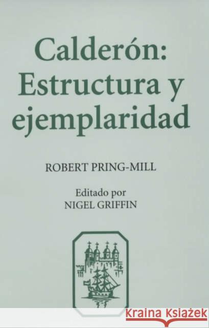 Calderón: Estructura Y Ejemplaridad Pring-Mill, Robert 9781855660595 Tamesis Books