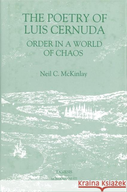 The Poetry of Luis Cernuda: Order in a World of Chaos McKinlay, Neil C. 9781855660632 Tamesis Books