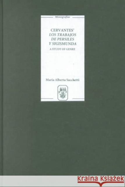 Cervantes' Los Trabajos de Persiles Y Sigismunda: A Study of Genre Maria Alberta Sacchetti 9781855660779 Tamesis Books