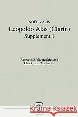 Leopoldo Alas [Clarín]: An Annotated Bibliography: Supplement I Valis, Noël 9781855660823 Tamesis Books