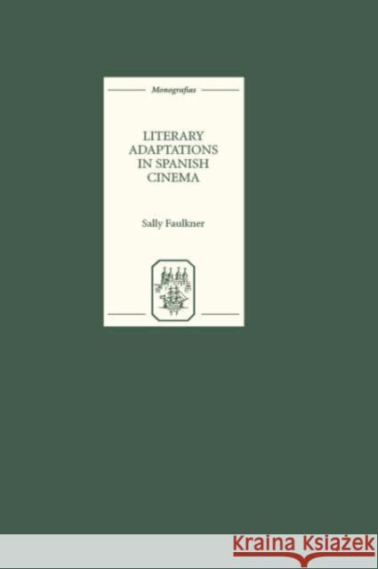 Literary Adaptations in Spanish Cinema Sally Faulkner 9781855660984 Tamesis Books