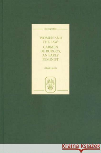 Women and the Law: Carmen de Burgos, an Early Feminist Anja Louis 9781855661219 Tamesis Books