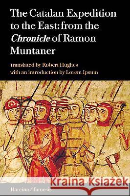 The Catalan Expedition to the East: From the `Chronicle' of Ramon Muntaner Muntaner, Ramon 9781855661318 Tamesis Books