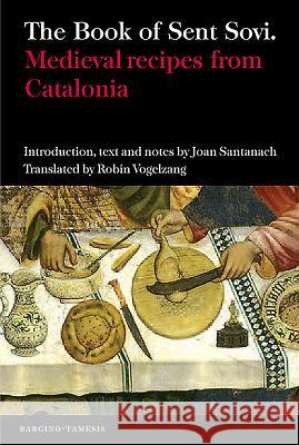 The Book of Sent Sov: Medieval Recipes from Catalonia Joan Santanach 9781855661646 0