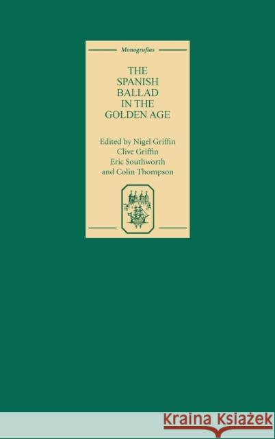 The Spanish Ballad in the Golden Age Nigel Griffin Clive Griffin Eric Southworth Coli 9781855661721