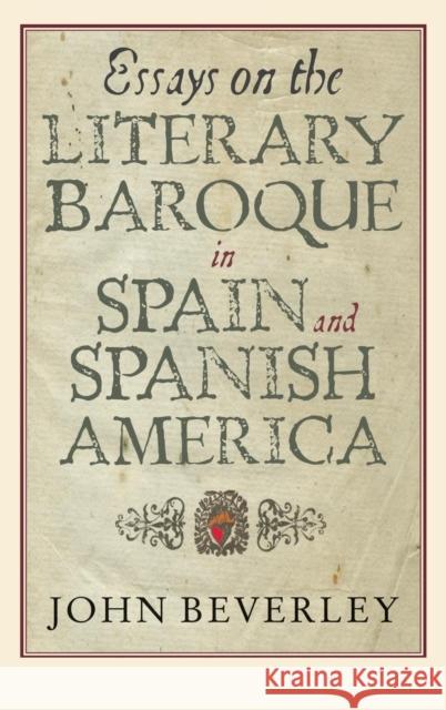 Essays on the Literary Baroque in Spain and Spanish America John Beverley 9781855661752