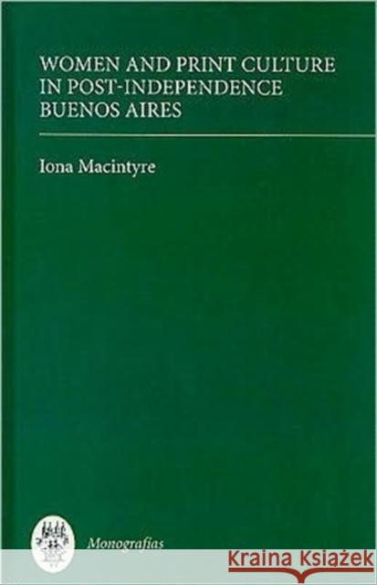 Women and Print Culture in Post-Independence Buenos Aires Iona Macintyre 9781855661967 Tamesis Books