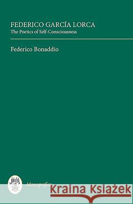 Federico García Lorca: The Poetics of Self-Consciousness Bonaddio, Federico 9781855662216 Tamesis Books