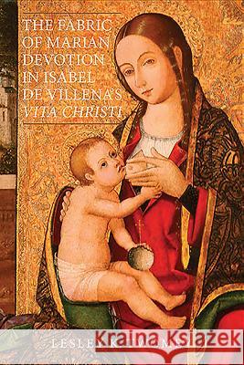 The Fabric of Marian Devotion in Isabel de Villena's Vita Christi Lesley K Twomey 9781855662483 0