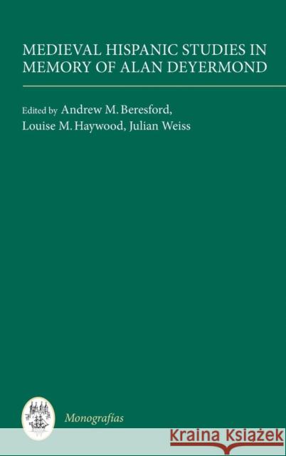 Medieval Hispanic Studies in Memory of Alan Deyermond Andrew M Beresford 9781855662506