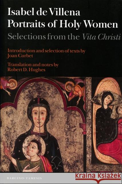 Portraits of Holy Women: Selections from the Vita Christi Isabel de Villena Joan Curbet Robert D. Hughes 9781855662599 Tamesis Books