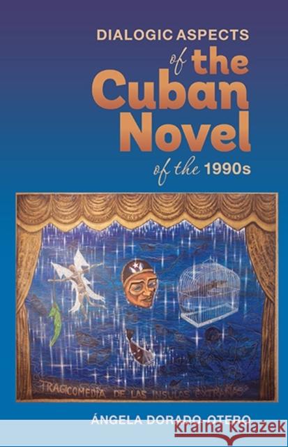 Dialogic Aspects in the Cuban Novel of the 1990s Ngela Dorado-Otero Angela Dorado-Otero 9781855662711 Tamesis Books