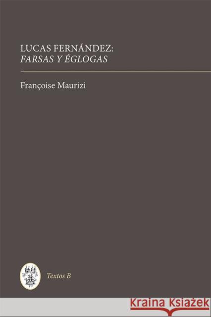 Lucas Fernández: Farsas Y Églogas Maurizi, Françoise 9781855662957 Tamesis Books