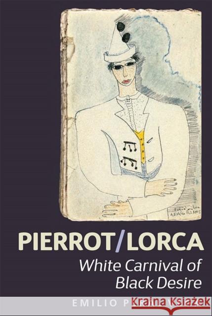 Pierrot/Lorca: White Carnival of Black Desire Emilio Pera 9781855662964 Tamesis Books