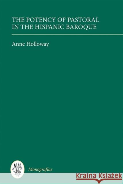 The Potency of Pastoral in the Hispanic Baroque Holloway, Anne 9781855663138