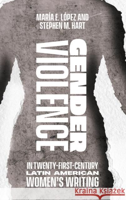 Gender Violence in Twenty-First-Century Latin American Women's Writing López, María Encarnación 9781855663169