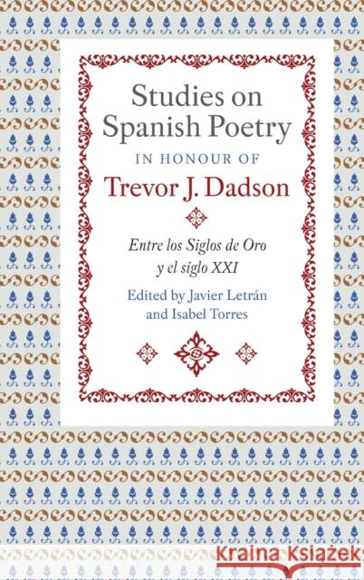 Studies on Spanish Poetry in Honour of Trevor J. Dadson: Entre Los Siglos de Oro Y El Siglo XXI Letrán, Javier 9781855663275 Tamesis Books