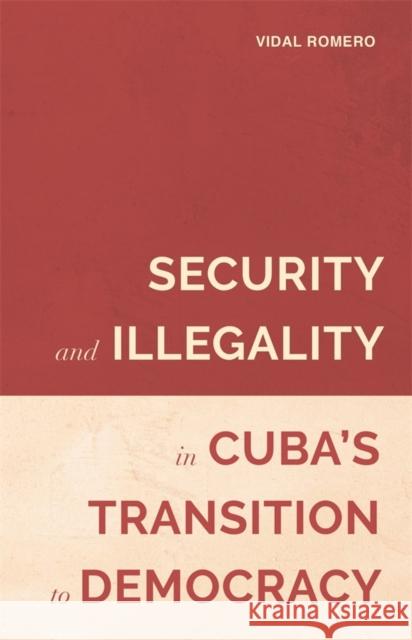 Security and Illegality in Cuba's Transition to Democracy Vidal Romero 9781855663527 Tamesis Books