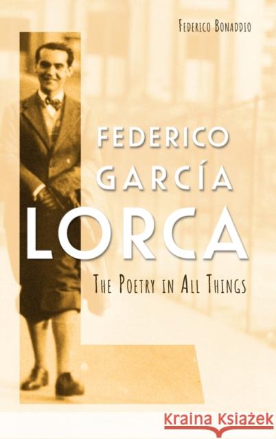 Federico García Lorca: The Poetry in All Things Bonaddio, Federico 9781855663541 Tamesis Books