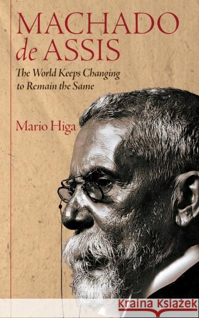 Machado de Assis: The World Keeps Changing to Remain the Same Higa, Mario 9781855663626