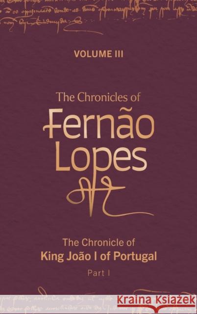 The Chronicles of Fernão Lopes: Volume 3. the Chronicle of King João I of Portugal, Part I Hutchinson, Amélia P. 9781855663985 Tamesis Books