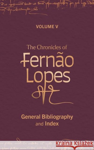 The Chronicles of Fernão Lopes: Volume 5. General Bibliography and Index Hutchinson, Amélia P. 9781855664005