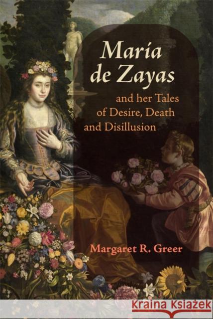 María de Zayas and her Tales of Desire, Death and Disillusion Professor Margaret R (Royalty Account) Greer 9781855664227 Boydell & Brewer Ltd