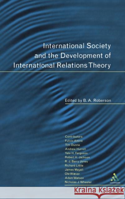 International Society and the Development of International Relations Theory B. A. Roberson 9781855674035 Continuum