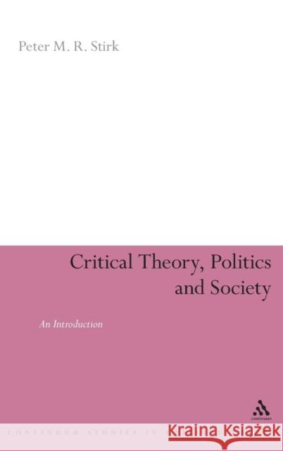 Critical Theory, Politics and Society: An Introduction Peter M. R. Stirk 9781855675582 Pinter Publishers