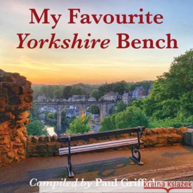 My Favourite Yorkshire Bench Paul Griffiths 9781855683891