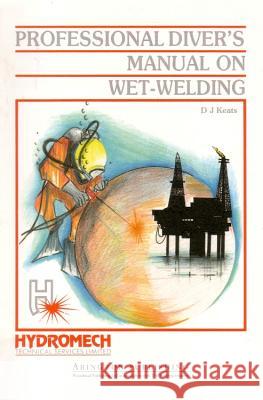 Professional Diver's Manual on Wet-Welding David Keats D. J. Keats 9781855730069 Woodhead Publishing,