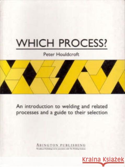 Which Process? : A Guide to the Selection of Welding and Related Processes P. T. Houldcroft 9781855730083 Woodhead Publishing,