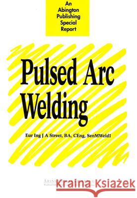 Pulsed Arc Welding: An Introduction Euring J. Street Eur I. Street 9781855730274 Woodhead Publishing,