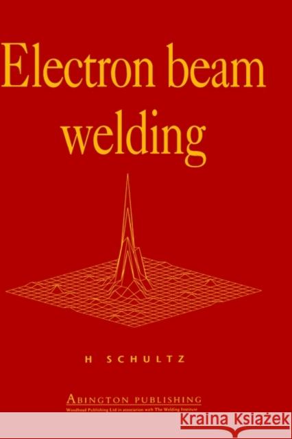 Electron Beam Welding Helmut Schultz H. Schultz 9781855730502 Woodhead Publishing,