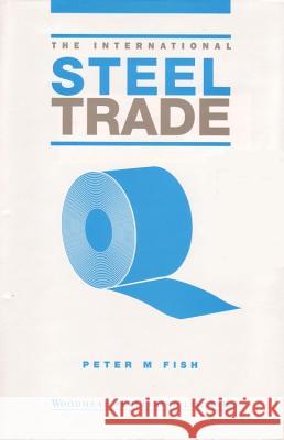 The International Steel Trade Peter M. Fish 9781855731004