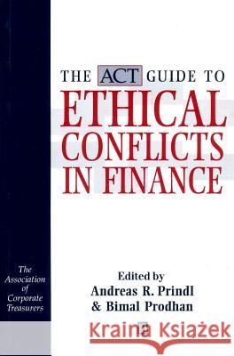 The ACT Guide to Ethical Conflicts in Finance Andreas Prindl, Bimal Prodhan 9781855732568 Elsevier Science & Technology