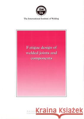 Fatigue Design of Welded Joints and Components: Recommendations of Iiw Joint Working Group XIII - XV A. Hobbacher 9781855733152