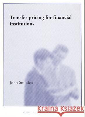 Transfer Pricing for Financial Institutions John Smullen (Senior Academic Associate, University of Greenwich, UK) 9781855733725 Elsevier Science & Technology