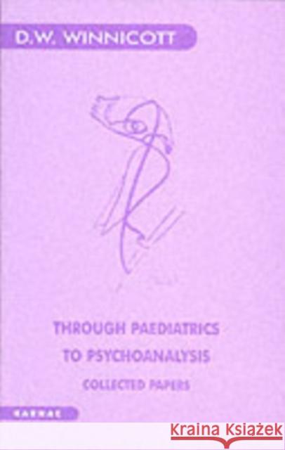 Through Paediatrics to Psychoanalysis : Collected Papers D W Winnicott 9781855750333 0