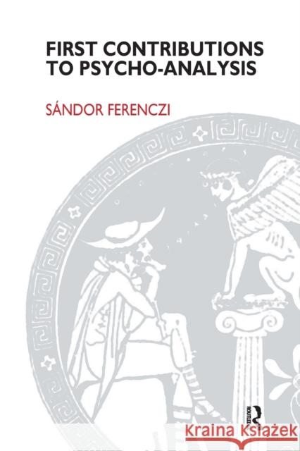 First Contributions to Psycho-Analysis Ferenczi, Sandor 9781855750852