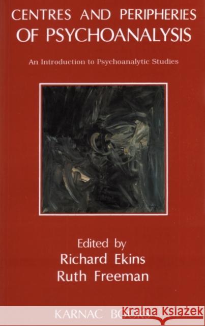 Centres and Peripheries of Psychoanalysis: An Introduction to Psychoanalytic Studies Richard Ekins Ruth Freeman 9781855750913