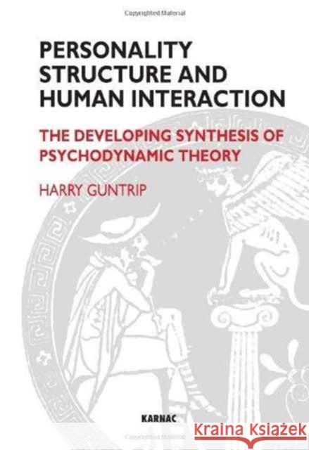 Personality Structure and Human Interaction : The Developing Synthesis of Psychodynamic Theory Harry Guntrip   9781855751187 Karnac Books