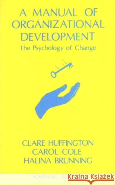 Manual of Organizational Development: The Psychology of Change Claire Huffington Clare Huffington C. Cole 9781855751286 Karnac Books