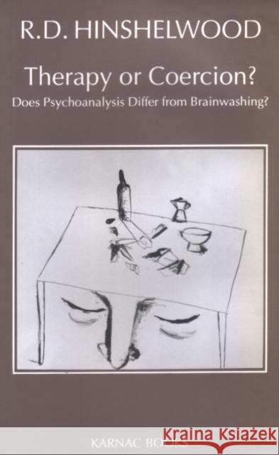 Therapy or Coercion?: Does Psychoanalysis Differ from Brainwashing? R. D. Hinshelwood 9781855751439 Karnac Books