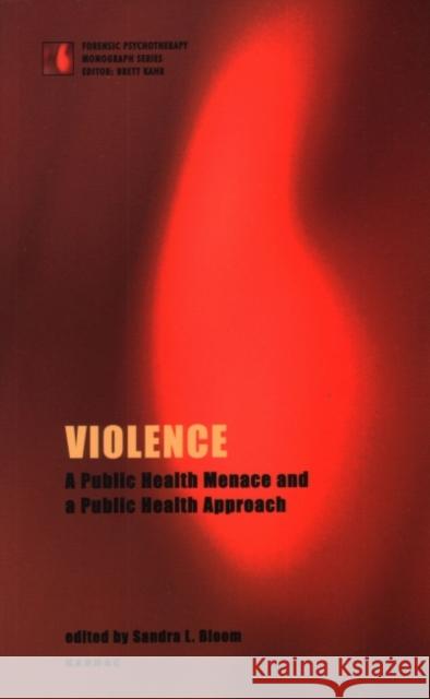Violence: A Public Health Menace and a Public Health Approach Sandra Bloom 9781855751927 Karnac Books