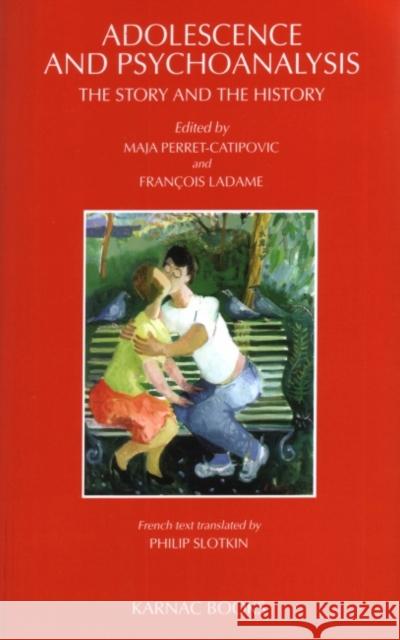 Adolescence & Psychoanalysis: The Story and the History M. Perre Maja Perret-Catipovic Francois Ladame 9781855751996 Karnac Books